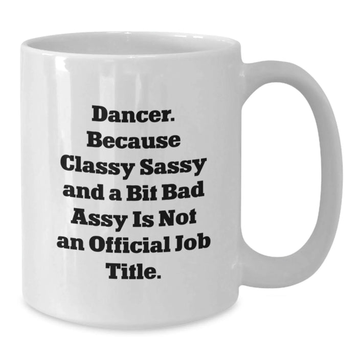 Dancer Gifts, Funny Birthday Mug for Friends, 'Dancer. Because Classy Sassy And A Bit Fearlessy Is Not An Official Job Title.' Quote, White Coffee Mug for Women, Gifts from Friends, Gifts for Dancer - Additional