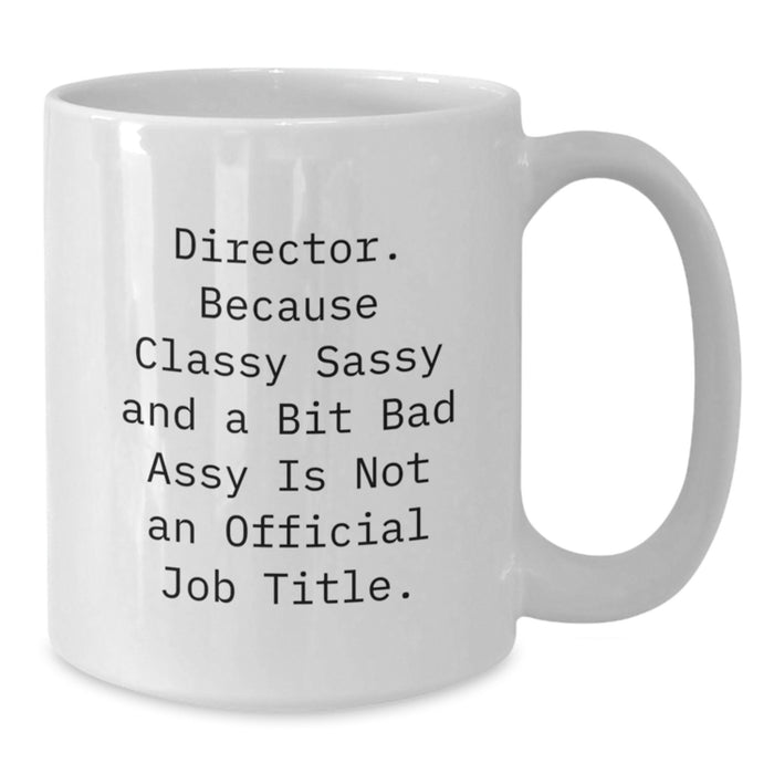 Funny Director Gifts, 'Director. Because Classy Sassy And A Bit Fearlessy Is Not An Official Job Title.' White Coffee Mug, Birthday Unique Gifts from Friends, Coworkers, Family - Additional