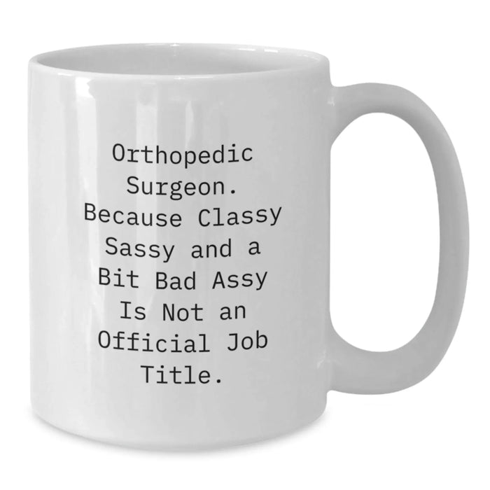 Funny Orthopedic Surgeon Gifts for Men - White Coffee Mug - Classy Sassy and Fearlessy Christmas Unique Gifts from Friends - Additional