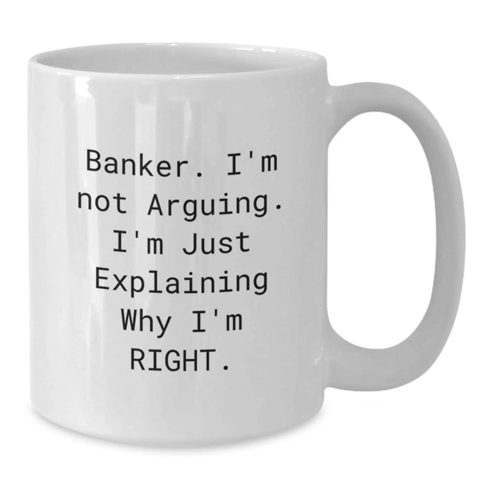 Funny Banker Gifts, White Coffee Mugs, Christmas Unique Presents from Friends, White Coffee Mug for Banker, I'm Not Arguing, I'm Just Explaining Why I'm Right - Additional