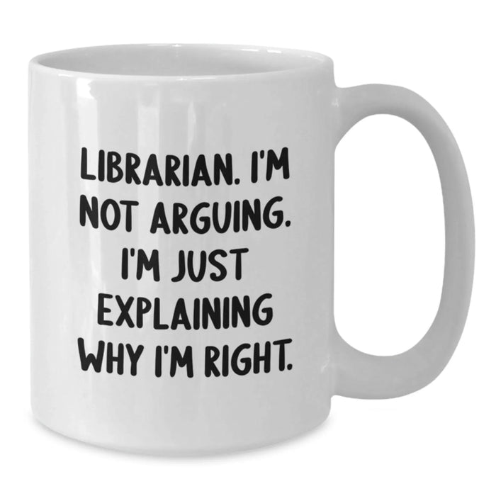 Funny Librarian Gifts for Her, White Coffee Mug, Gifts from Friends, Christmas Unique Mugs for Librarian Women, I'm Not Arguing, I'm Just Explaining Why I'm Right - Additional