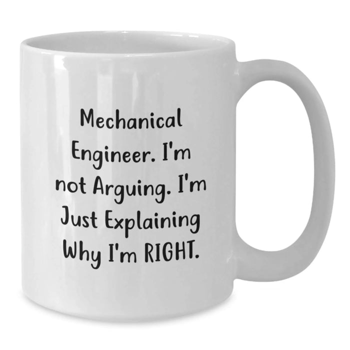 Funny Quote Gifts from Friends for Mechanical Engineer Birthday Unique Mug, White Coffee Mug for Men, Mechanical Engineer White Ceramic Mug - 'I'm Not Arguing' - Additional