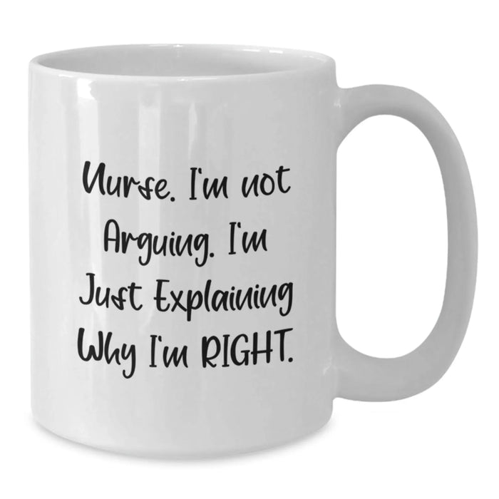 Funny Nurse Gifts for Nurse Friends White Coffee Mug - Explaining Why I'm Right - Christmas Unique Presents from Family, Friends, Coworkers - Additional