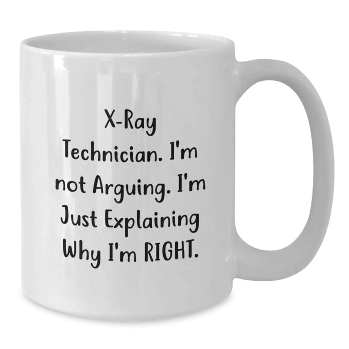 Funny X-Ray Technician Gifts for Him, Unique White Coffee Mug for Birthday from Friends, X-Ray Technician I'm Not Arguing. I'm Just Explaining Why I'm Right. Mugs - Additional