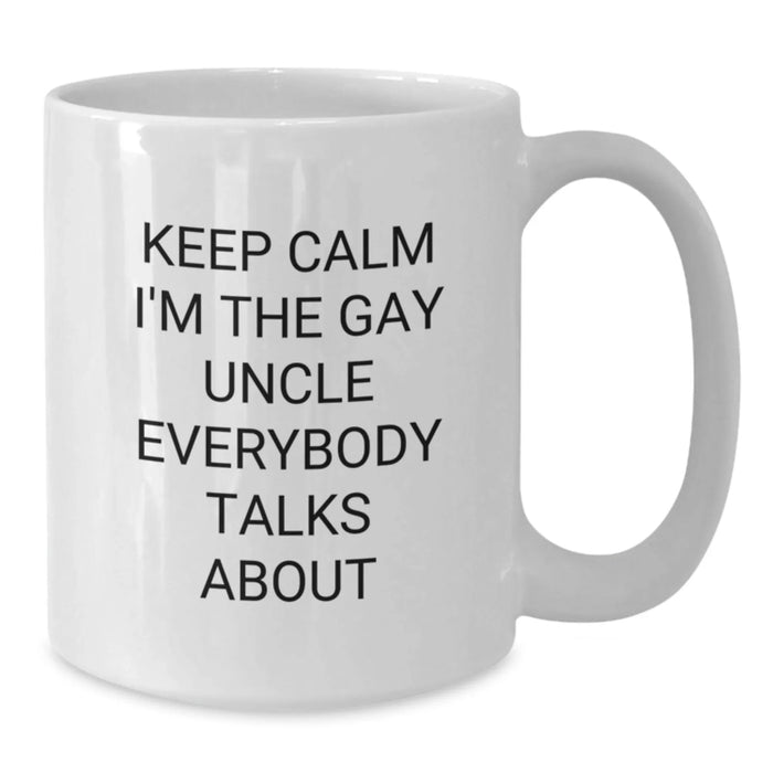 Funny Uncle Gifts for Men - Keep Calm I'm The Gay Uncle Everybody Talks About White Coffee Mug for Christmas Unique Gifts from Family - Additional