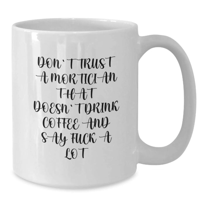 Funny Mortician Gifts from Friends - Don't Trust A Mortician That Doesn't Drink Coffee And Say F--k A Lot White Coffee Mug for Mortician Guys on Christmas Unique Gifts - Additional