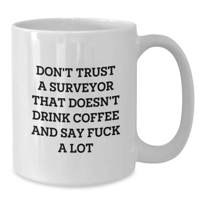 Funny Surveyor Gifts for Surveyor Friends and Family on Valentine's - White Coffee Mug with Don't Trust A Surveyor That Doesn't Drink Coffee And Say F--k A Lot - Additional