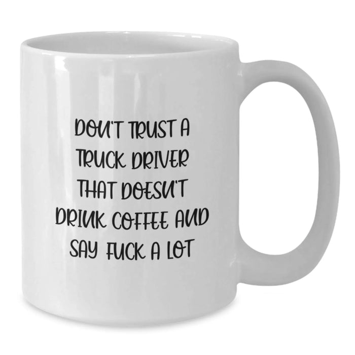 Funny White Coffee Mug Gift for Truck Driver Friends and Family - Say 'F--k A Lot' and Sip Coffee, Gifts from Men to Men, Unique Christmas Unique Gifts - Additional