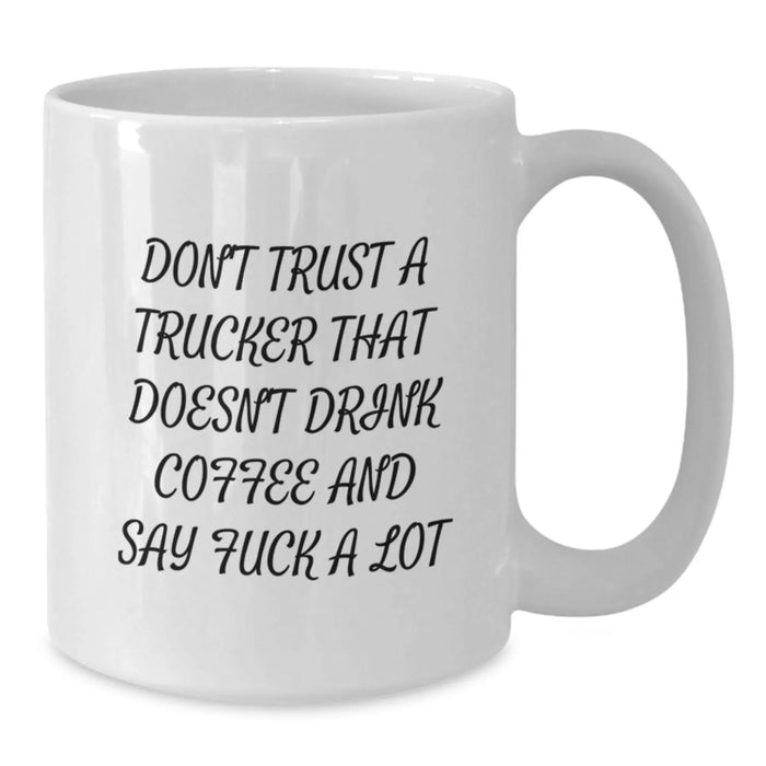 Funny Trucker Gifts, White Coffee Mug, Don't Trust A Trucker That Doesn't Drink Coffee And Say F Words, Valentine's Unique Gifts from Friends to Trucker - Additional