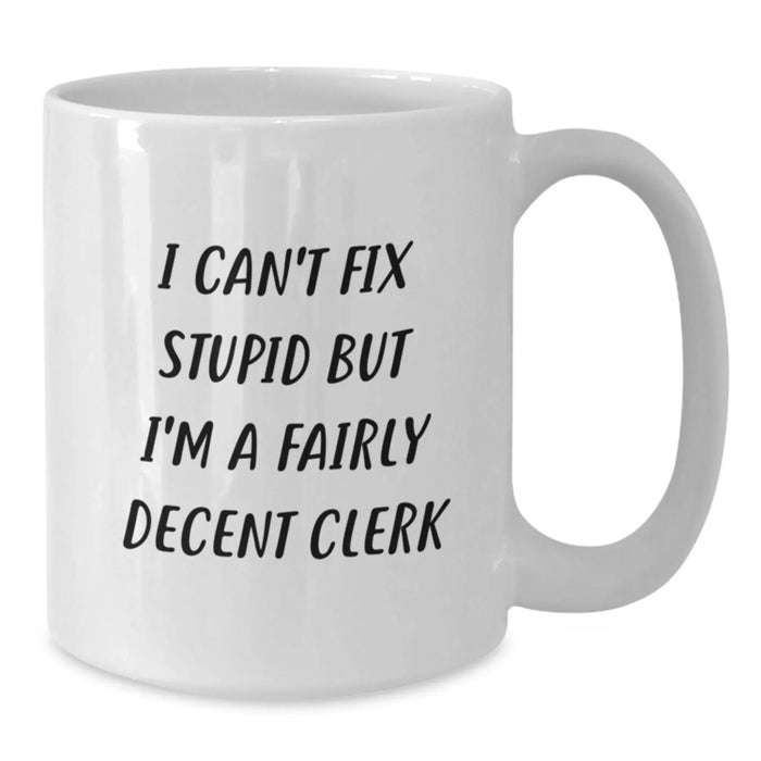 Funny Clerk Gifts, White Coffee Mugs for Mom from Men, I Can't Fix Stupid But I'm A Fairly Decent Clerk - Additional