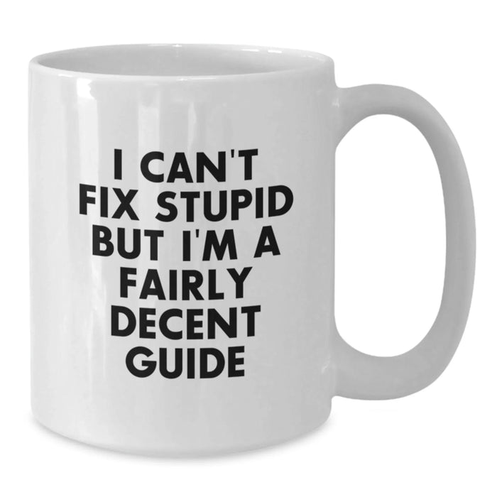 Funny Guide Gifts from Men, Unique White Coffee Mugs for Guide Lovers on Mother's Day - 'I Can't Fix Stupid But I'm A Fairly Decent Guide' - Additional