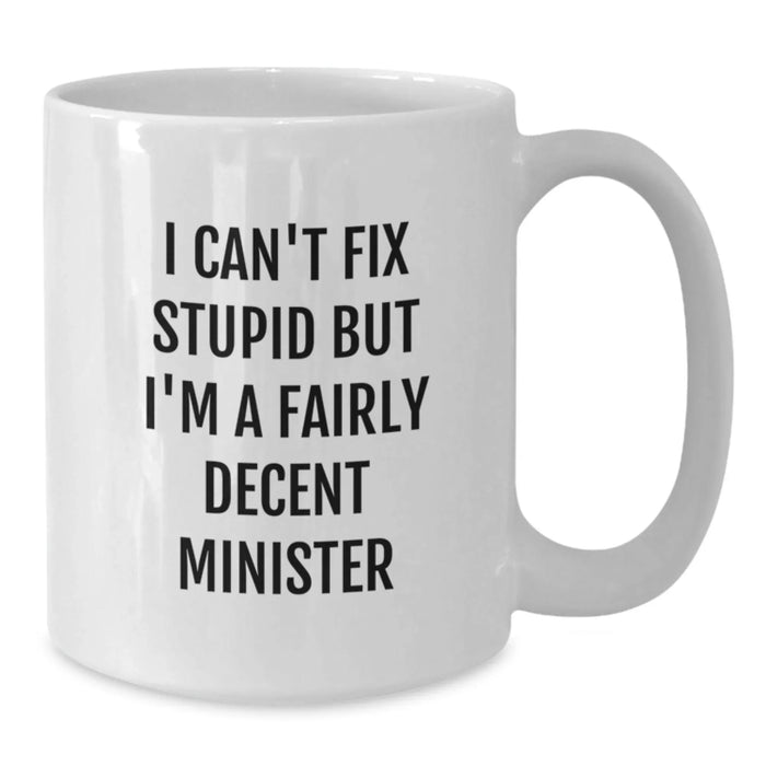 Funny Minister Gifts, Birthday Unique Presents for the Minister, White Coffee Mug with I Can't Fix 'Stupid' But I'm A Fairly Decent Minister Quote - Additional