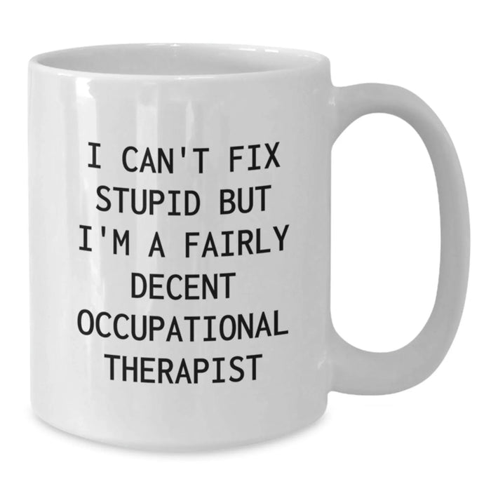 Funny Occupational Therapist Gifts for Men or Women, White Coffee Mug, 'I Can't Fix Stupid But I'm A Fairly Decent Occupational Therapist' Quote, Birthday Unique Gifts from Friends or Family - Additional