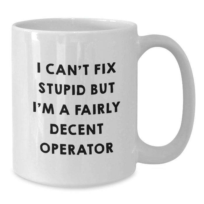 Funny Operator White Coffee Mugs - I'm A Fairly Decent Operator Gifts for Men, Women, Friends, Coworkers - Unique Christmas Unique Gifts from Family - Additional