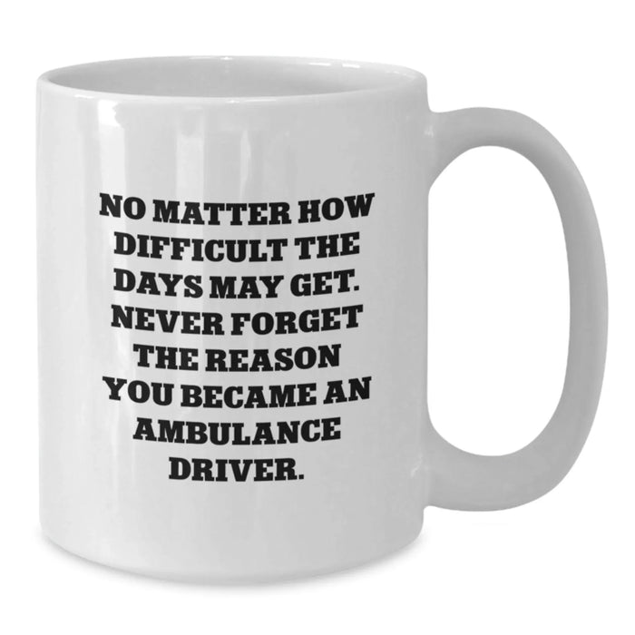 Ambulance Driver White Coffee Mug - Funny Quote 'No Matter How Difficult The Days May Get...' - Additional