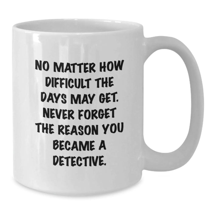 Detective Gifts from Family, Unique Birthday Unique Gifts for Men, White Coffee Mug with Inspirational Quote about Being a Detective - Additional