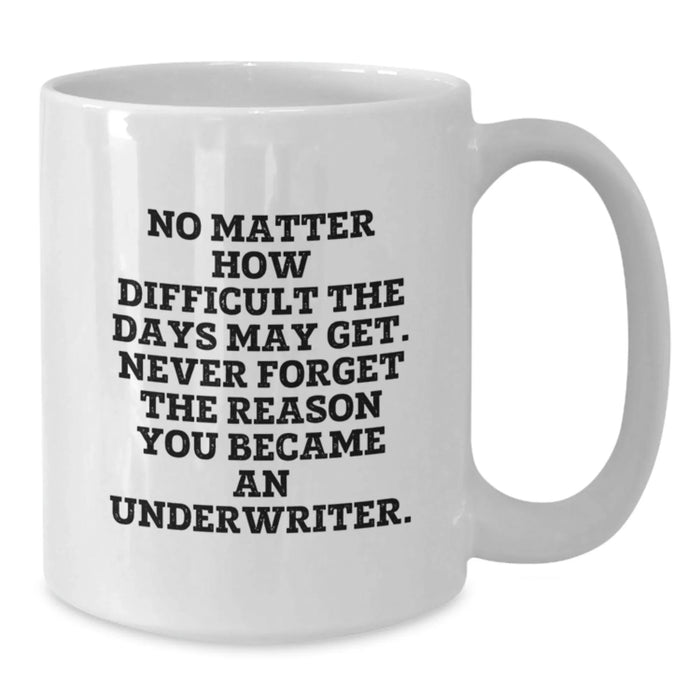 Funny Underwriter Gifts for Men from Friends - White Coffee Mug, Inspirational Quote for Underwriter, Birthday Unique Gifts for Underwriter - Additional
