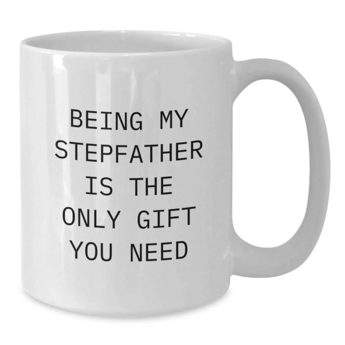 Funny Stepfather Gifts - Being My Stepfather Is The Only Gift You Need, White Coffee Mugs for Stepfather from Family, Valentine's Unique Gifts for Men - Additional