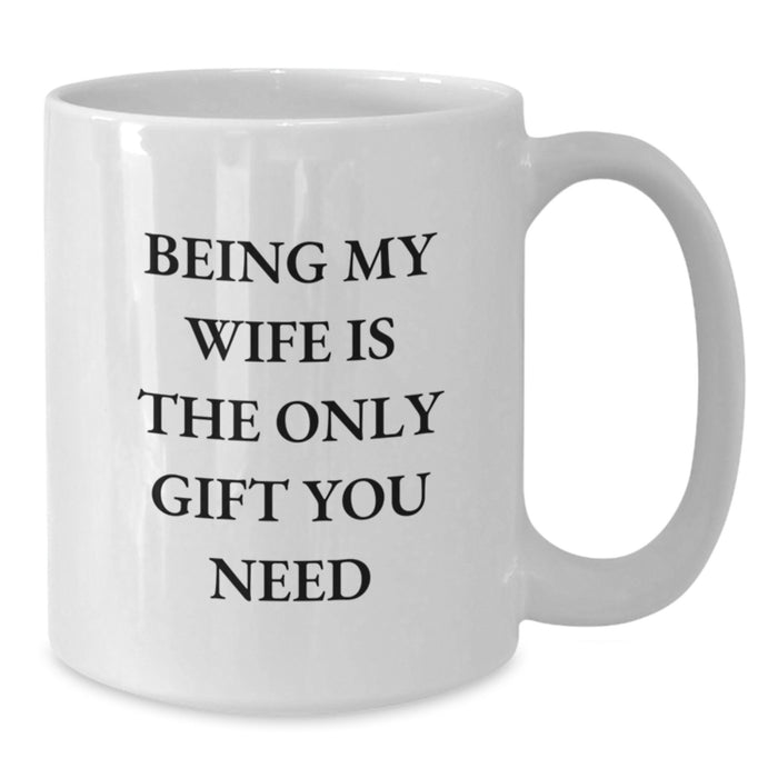 Funny Wife White Coffee Mugs Being My Wife Is The Only Gift You Need Unique Valentine's Gifts from Husband to Wife - Additional