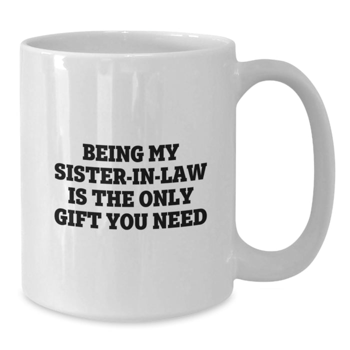 Funny Gifts from Sister-in-law Lovers, Unique White Coffee Mug, Being My Sister-in-law Is The Only Gift You Need, Father's Day Unique Gifts - Additional