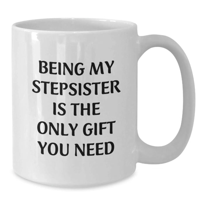 Funny Stepsister Gifts from Men to Women Unique White Coffee Mugs for Stepsisters - Being My Stepsister Is The Only Gift You Need - Christmas Unique Gifts - Additional