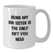 Funny Big Sister Gifts for Big Sisters, White Coffee Mug with Being My Big Sister Is The Only Gift You Need, Gifts from Men to Big Sister, Perfect for Christmas - Additional