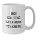 Funny Shoe Collecting Gifts for Men - 'Shoe Collecting Isn't A Hobby. It's A Calling.' White Coffee Mug for Birthday Unique Gifts from Friends - Additional