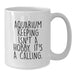 Funny Aquarium Keeping White Coffee Mug Gifts for Men - Christmas Unique Presents from Friends - White 11oz or 15oz Ceramic Mug - Additional