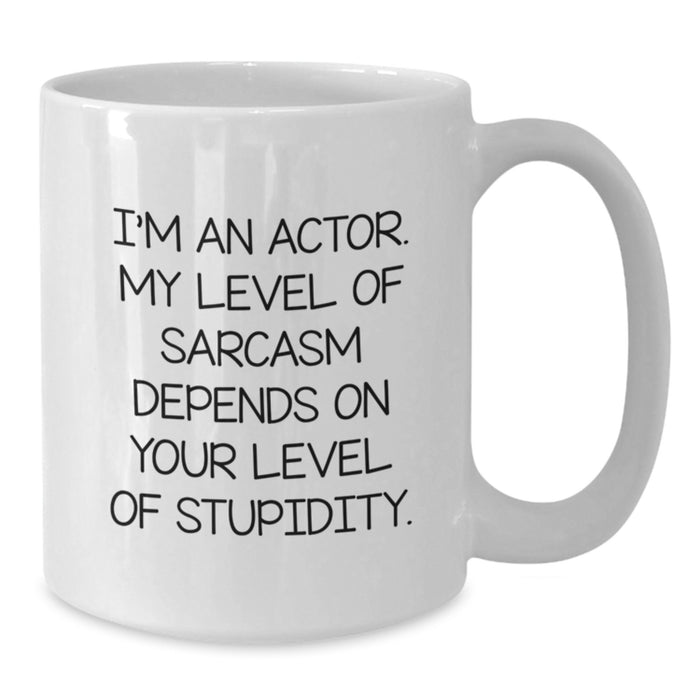 Funny Actor Quote Gifts from Men for Actor Friends on Mother's Day Unique White Coffee Mugs, I'm An Actor My Level Of Sarcasm Depends On Your Level Of Stupidity - Additional