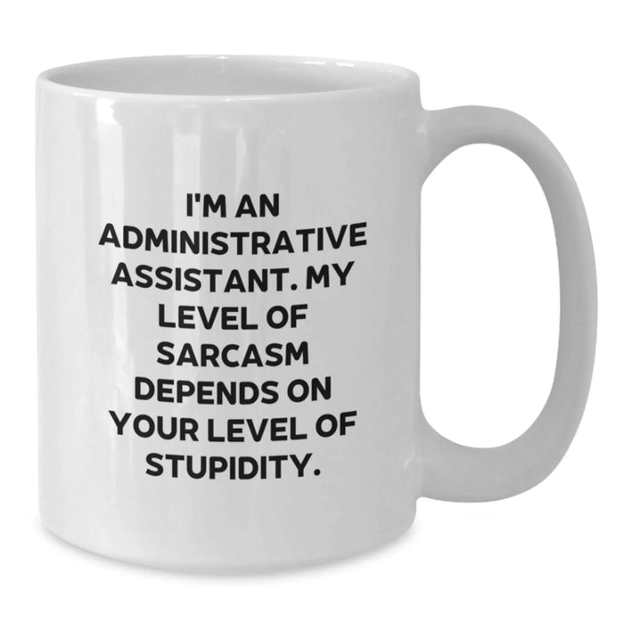 Funny Administrative Assistant Gifts from Friends - White Coffee Mug, 'I'm An Administrative Assistant. My Level Of Sarcasm Depends On Your Level Of Stupidity.' - Additional