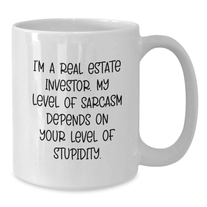 Funny Real Estate Investor Gifts for Him - White Coffee Mug - Valentine's Unique Gifts from Friends - I'm A Real Estate Investor. My Level Of Sarcasm Depends On Your Level Of Stupidity. - Additional