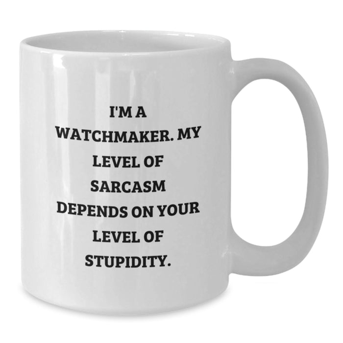 Funny Watchmaker Gifts from Men to Friends and Family on Mother's Day Unique White Coffee Mug, I'm A Watchmaker My Level Of Sarcasm Depends On Your Level Of Stupidity, Watchmaker Mug - Additional