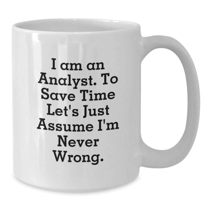Funny Analyst Gifts for Him or Her, Birthday Unique White Coffee Mugs with 'I Am An Analyst. To Save Time Let's Just Assume I'm Never Wrong.' Quote, Gifts from Friends or Family - Additional