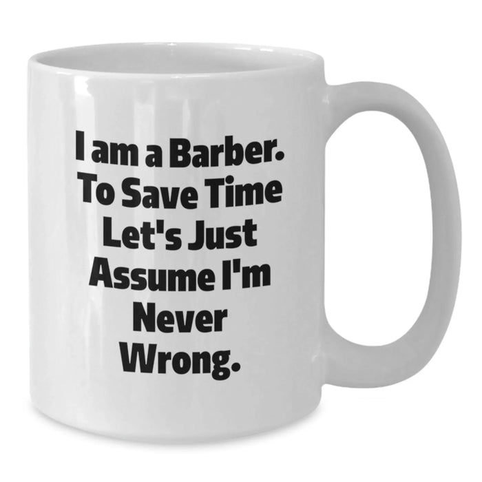 Funny Barber Gifts from Friends to Family - White Coffee Mug - I'm Never Wrong Quote - Additional