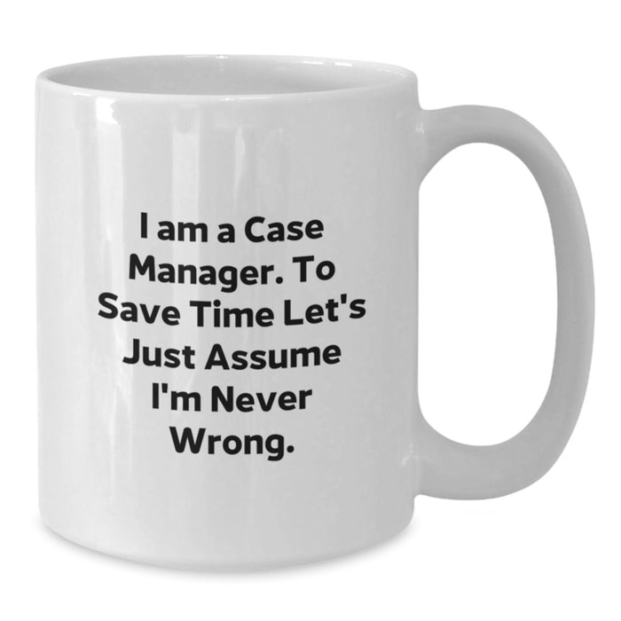 Funny Case Manager Gifts, Unique White Coffee Mug for Dad, I Am A Case Manager. To Save Time Let's Just Assume I'm Never Wrong. Father's Day Unique Gift - Additional