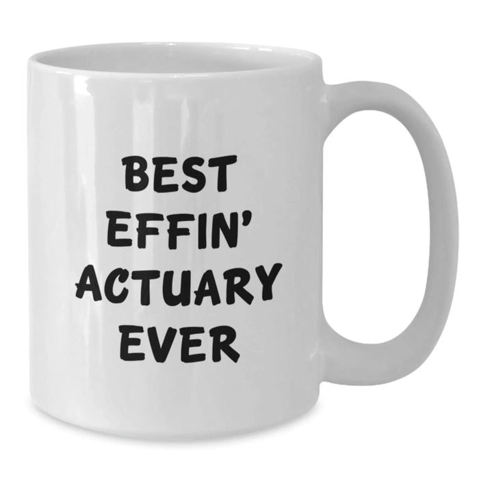 Funny Actuary Gifts for Men Best Effin' Actuary Ever White Coffee Mug, Birthday Unique Gifts from Friends to Actuaries - Additional