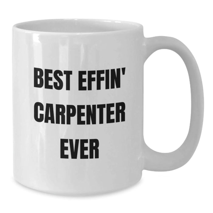 Funny Best Effin' Carpenter Ever White Coffee Mug Gifts for Carpenter Men Christmas Unique - Additional