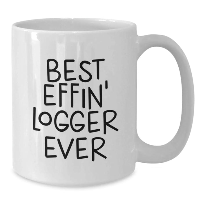 Funny Gifts from Friends for Logger - Best Effin' Logger Ever White Coffee Mug for Birthday Unique Gifts - Additional