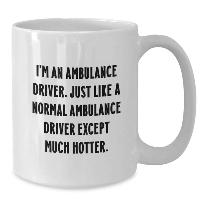 Funny Ambulance Driver Mug Gifts from Friends to Ambulance Driver on Birthday - White Coffee Mug, I'm An Ambulance Driver. Just Like A Normal Ambulance Driver Except Much Hotter. - Additional