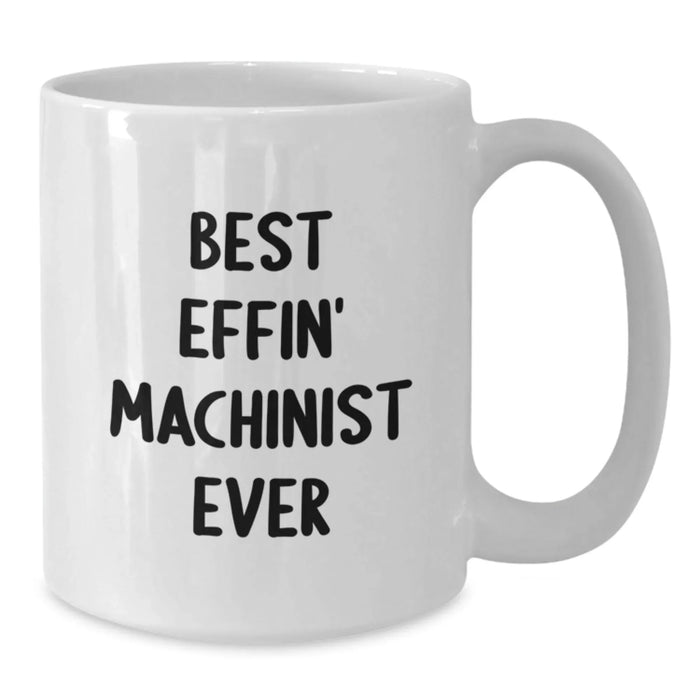 Funny Machinist Gifts for Men, White Coffee Mugs, Best Effin' Machinist Ever Christmas Unique Presents - Additional