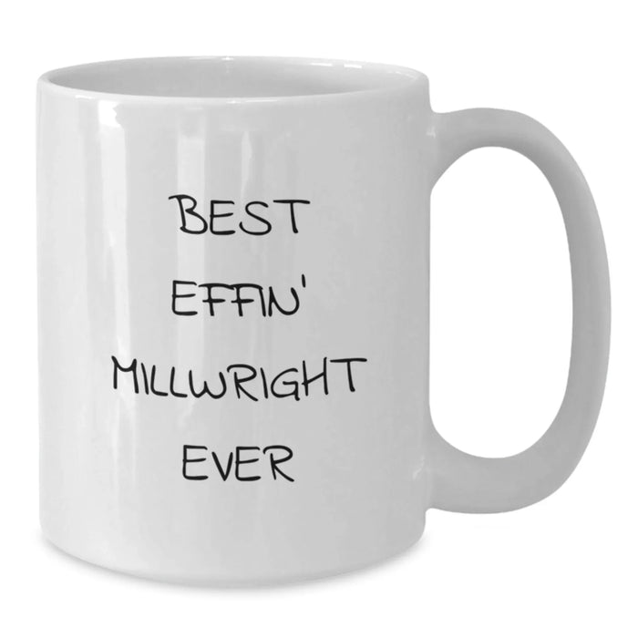 Funny Millwright Humor Gifts for Millwright Friends, Funny Birthday Unique Gifts from Friends for Millwright, White Coffee Mug - Best Effin' Millwright Ever - Additional