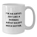 Funny Artist Gift for Men, Women, Friends, and Family - White Coffee Mug with I'm An Artist Quote - Additional