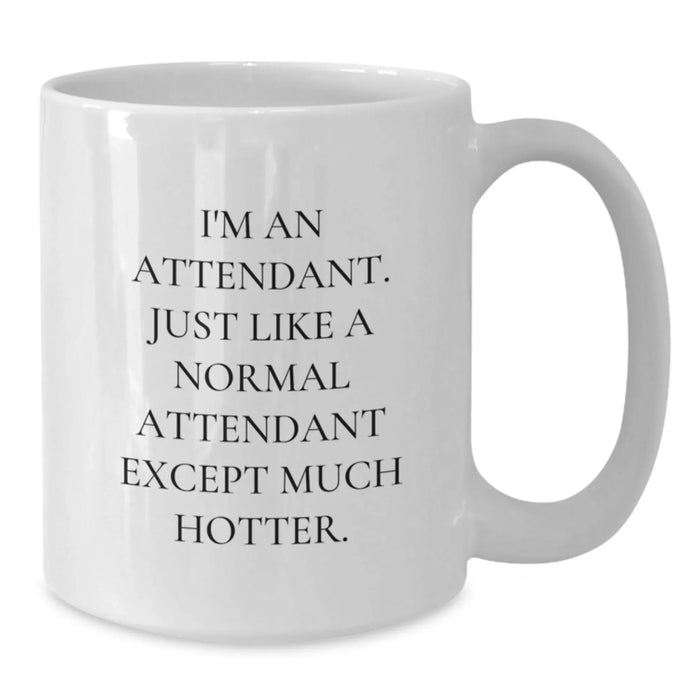 Funny Attendant Gifts - White Coffee Mug for Graduation - 'I'm An Attendant. Just Like A Normal Attendant Except Much Hotter.' - Additional