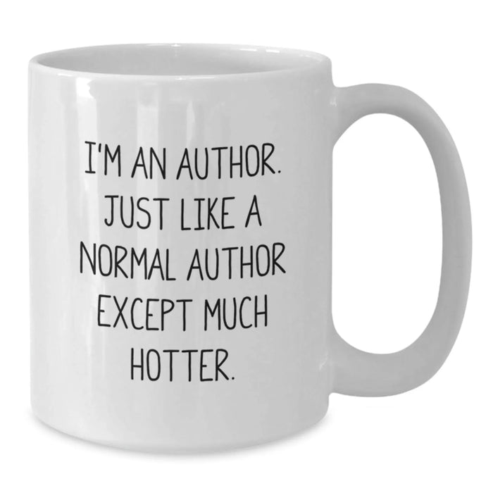 Funny Author Gifts from Friends for Birthday, White Coffee Mug, I'm An Author. Just Like A Normal Author Except Much Hotter. - Additional