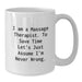 Funny Massage Therapist Gifts from Friends - White Coffee Mug with I Am A Massage Therapist. To Save Time Let's Just Assume I'm Never Wrong. Quote - Additional