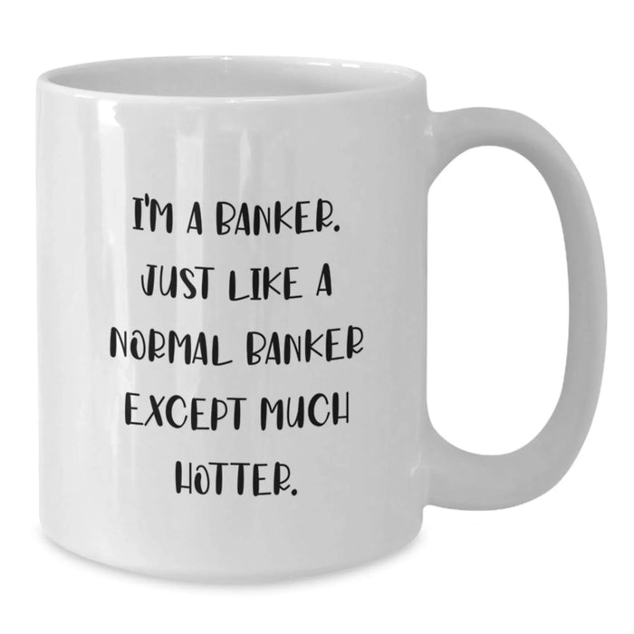 Funny Banker Gifts, I'm A Banker, White Coffee Mug for Birthday, Gifts from Men to Banker, Unique Birthday Unique Gifts - Additional