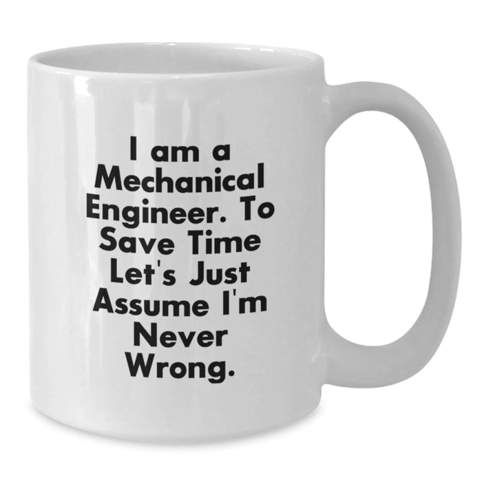 Funny Mechanical Engineer Gifts from Friends for Men, White Coffee Mug with 'I Am A Mechanical Engineer. To Save Time Let's Just Assume I'm Never Wrong.' Quote, Christmas Unique - Additional