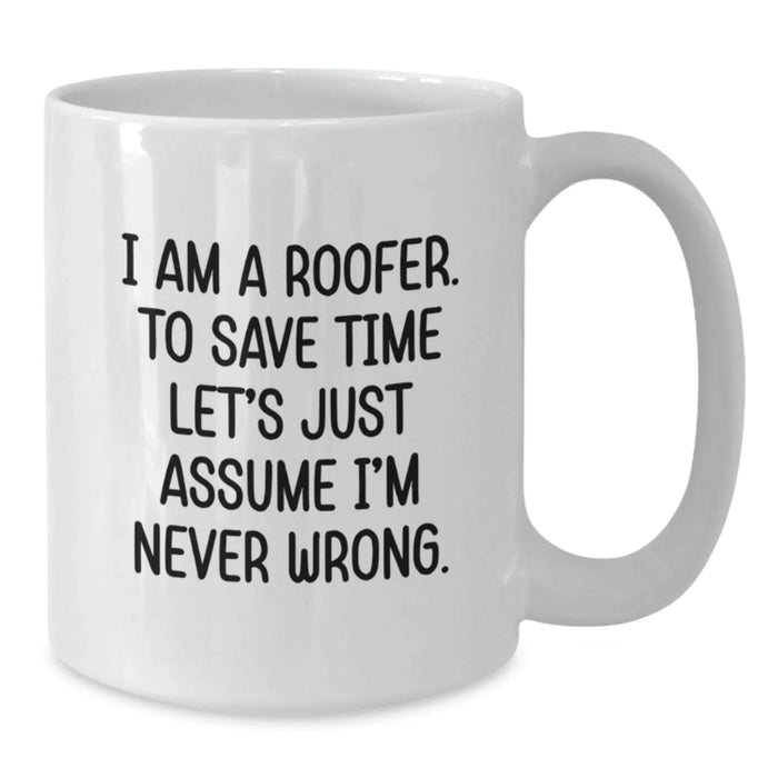Funny Roofer Gift for Him - White 11oz/15oz Coffee Mug - I Am A Roofer. To Save Time Let's Just Assume I'm Never Wrong. Birthday Unique Gifts from Friends - Additional