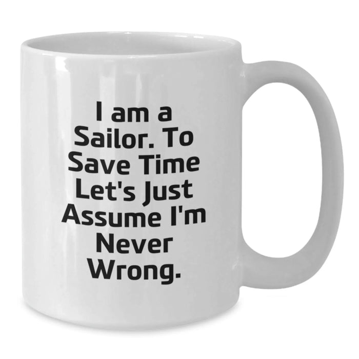 Funny Sailor Gifts from Friends, Men, Women, Family - White Coffee Mug for Sailor 'I Am A Sailor. To Save Time Let's Just Assume I'm Never Wrong.' Birthday Unique Gifts - Additional