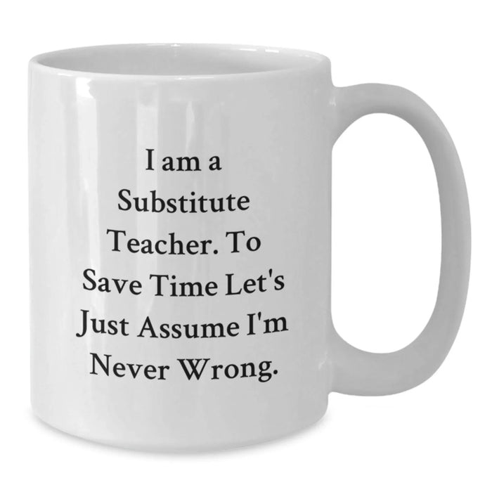 Funny Substitute Teacher Mugs Gifts from Men to Friends for Birthday Unique White Coffee Mug 'I'm Never Wrong' Humor Teacher Gift - Additional